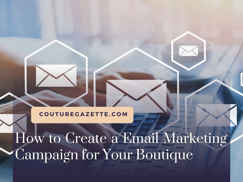 How to Create a Successful Email Marketing Campaign for Your Boutique